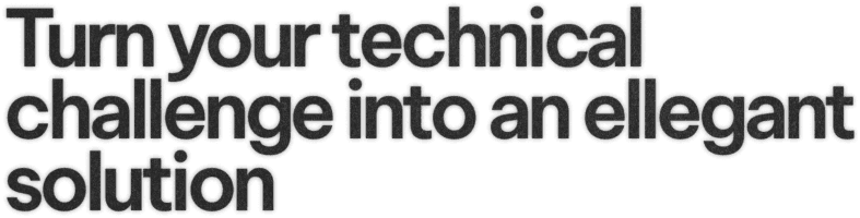turn your technical challenge into an elegant solution